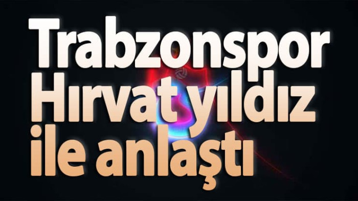 Trabzonspor Hırvat yıldız ile anlaştı!
