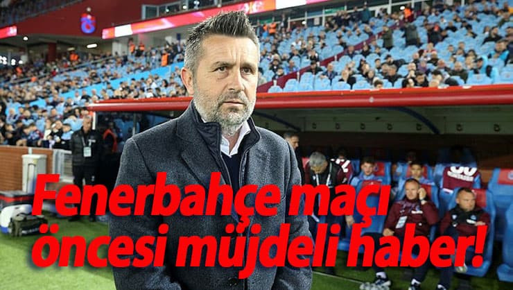 Nenad Bjelica'dan, Fenerbahçe maçı öncesi müjdeli haber!