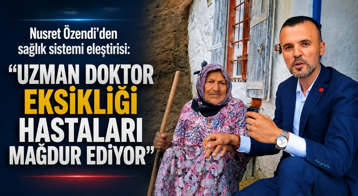 Nusret &Ouml;zendi'den sağlık sistemi eleştirisi: Uzman doktor eksikliği hastaları mağdur ediyor