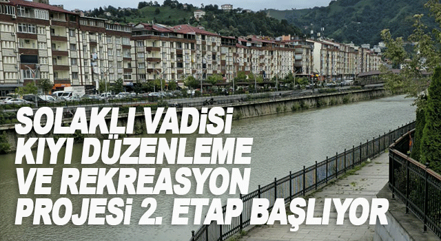 Of Belediyesi Solaklı Vadisi Kıyı D&uuml;zenleme ve Rekreasyon Projesi 2. Etap &Ccedil;alışmalarına Başlıyor