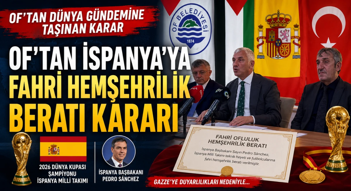 Of Belediyesi'nden İspanya Başbakanı Pedro S&aacute;nchez ve D&uuml;nya Şampiyonu Milli Takıma Fahri Hemşehrilik Beratı