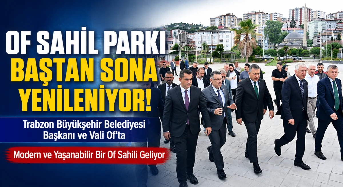 Of Sahil Parkı Baştan Sona Yenileniyor! Başkan Gen&ccedil; Maliyeti ve Bitiş Tarihini A&ccedil;ıkladı