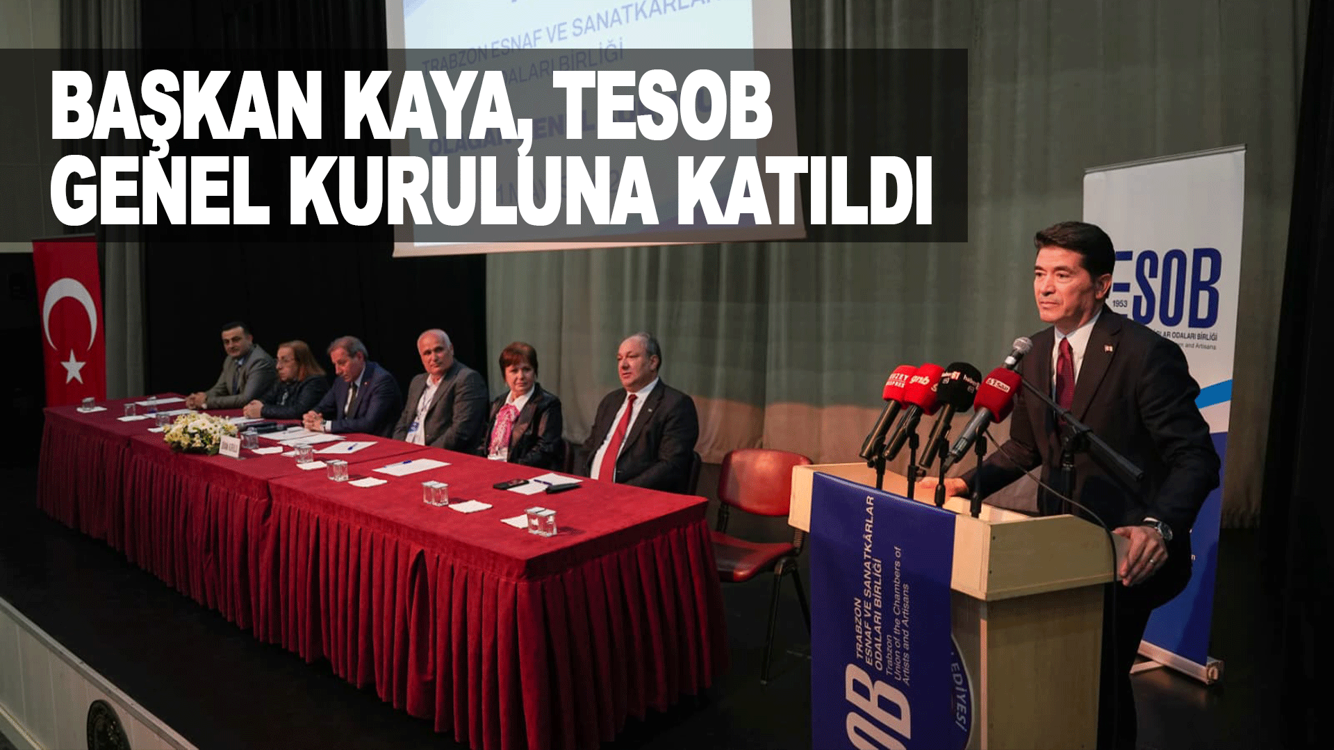 Ortahisar Belediye Başkanı Ahmet Kaya TESOB Genel Kurulu&rsquo;nda esnafa g&uuml;&ccedil;l&uuml; destek mesajı verdi