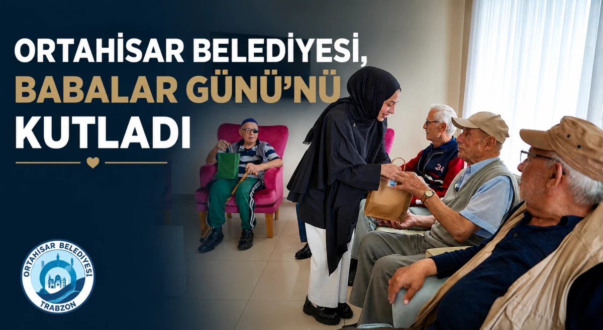 Ortahisar Belediyesi Babalar G&uuml;n&uuml;&rsquo;nde G&ouml;n&uuml;llere Dokundu