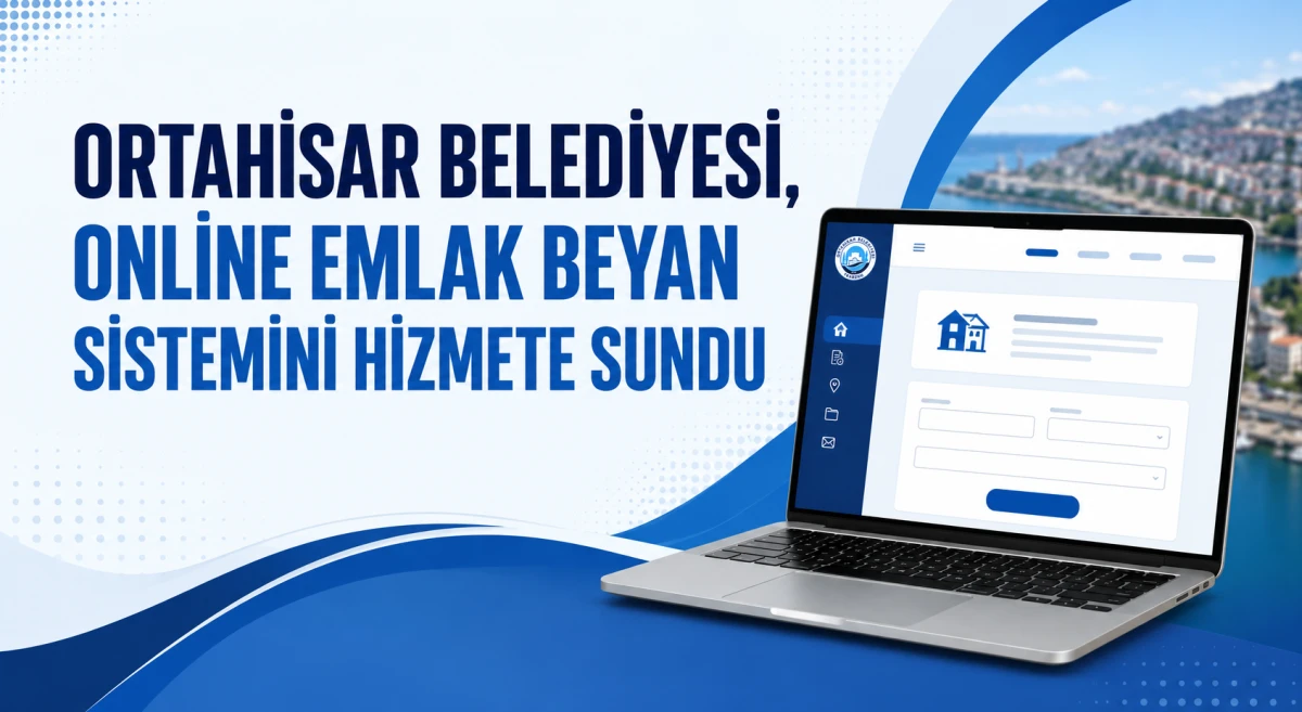Ortahisar Belediyesi emlak beyan işlemlerini dijital ortama taşıdı
