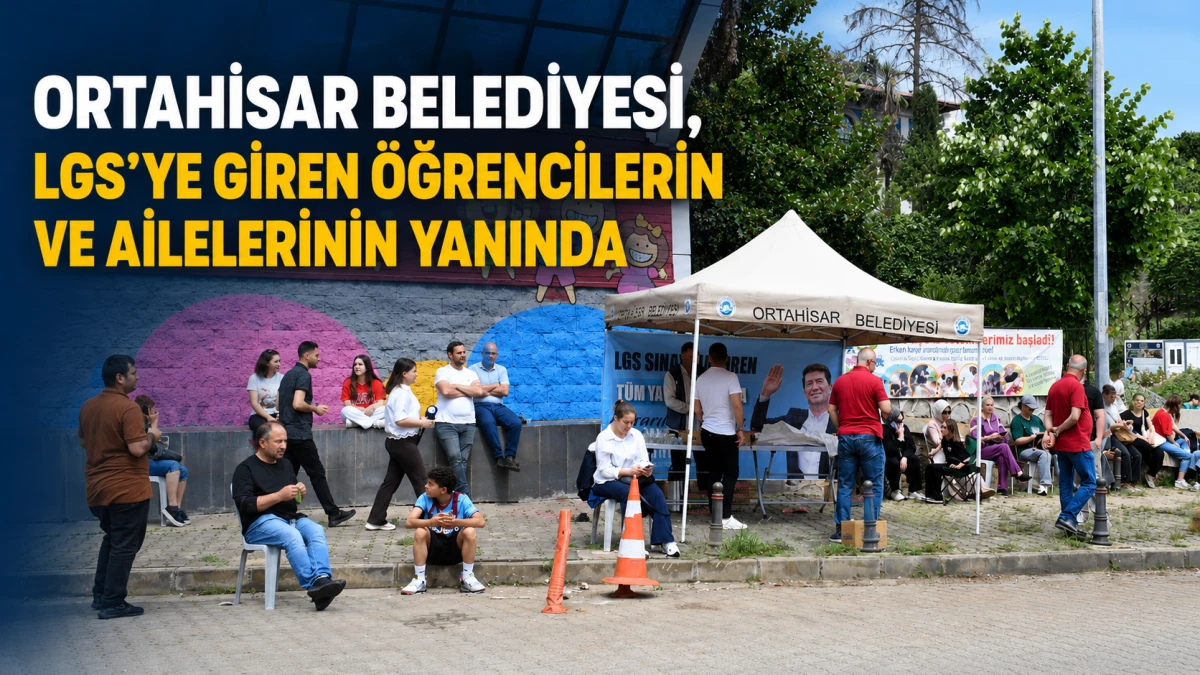 Ortahisar Belediyesi LGS maratonunda aileleri ve &ouml;ğrencileri yalnız bırakmadı