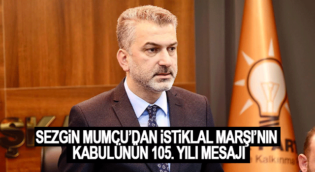 Sezgin Mumcu&rsquo;dan İstiklal Marşı&rsquo;nın Kabul&uuml;n&uuml;n 105. Yılı Mesajı