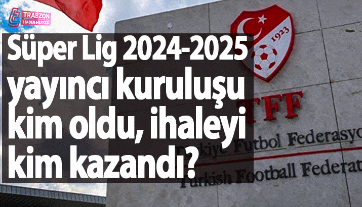 Süper Lig 2024-2025 yayıncı kuruluşu kim oldu, ihaleyi kim kazandı?