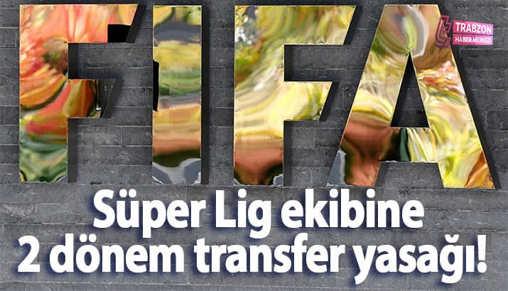 Süper Lig ekibine 2 dönem transfer yasağı! FIFA açıkladı