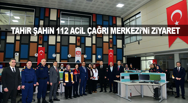 Tahir Şahin, 112 Acil &Ccedil;ağrı Merkezi personeline teşekk&uuml;r ederek kamu hizmetinin &ouml;nemine dikkat &ccedil;ekti