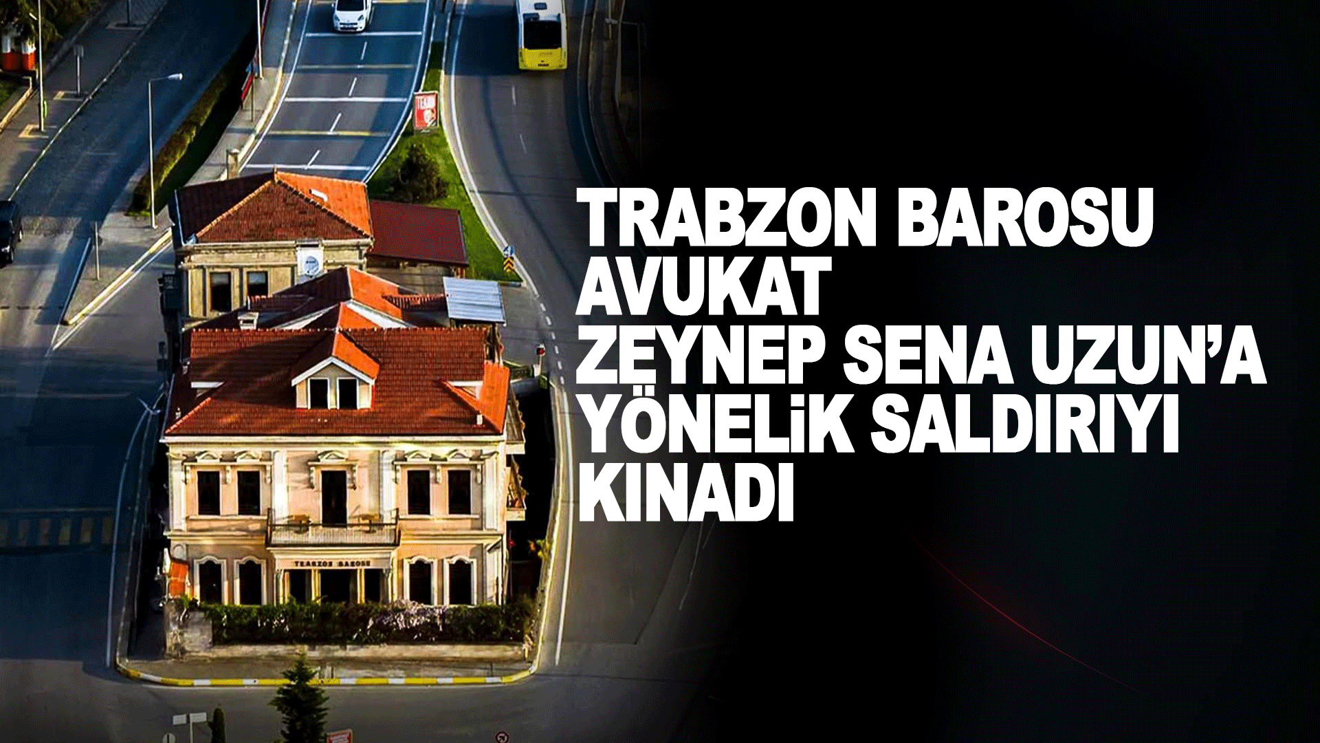 Trabzon Barosu, g&ouml;rev başındaki Avukat Zeynep Sena Uzun&rsquo;a y&ouml;nelik saldırıyı sert s&ouml;zlerle kınadı