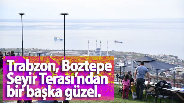 Trabzon Boztepe Seyir Terası ve Yürüyüş Yolu vatandaşların akınına uğradı