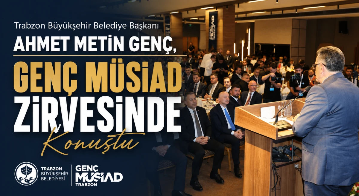 Trabzon B&uuml;y&uuml;kşehir Belediye Başkanı Ahmet Metin Gen&ccedil;, Gen&ccedil; M&Uuml;SİAD zirvesinde konuştu