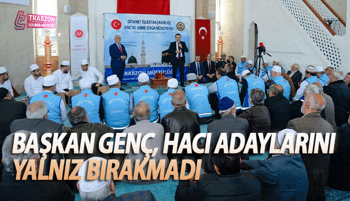 Trabzon Büyükşehir Belediye Başkanı Ahmet Metin  Genç Hacı adaylarını yalnız bırakmadı