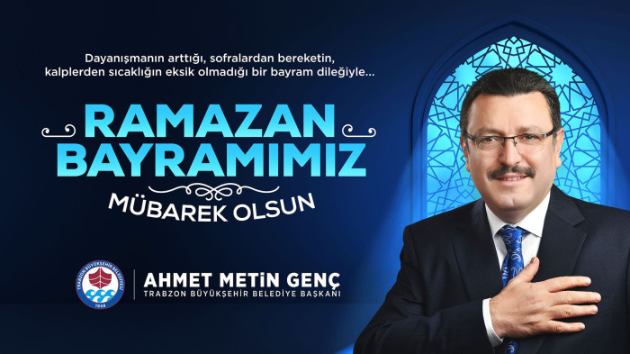 Trabzon Büyükşehir Belediye Başkanı Ahmet Metin Genç'ten Ramazan Bayramı Mesajı