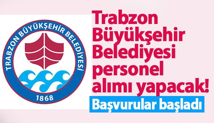 Trabzon Büyükşehir Belediyesi personel alımı yapacak! Başvurular başladı