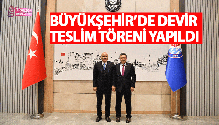 Trabzon Büyükşehir'de Devir Teslim Töreni Yapıldı