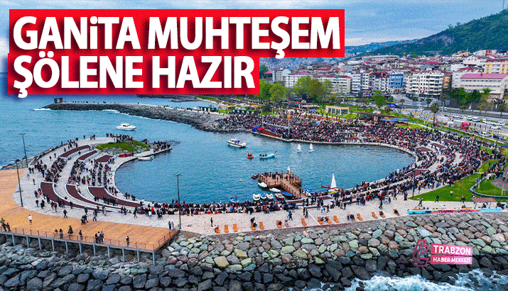 Trabzon Ganita Muhteşem Şölene Hazır!