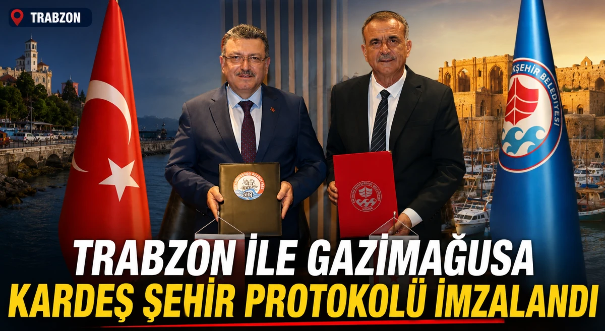 Trabzon ile Gazimağusa arasında kardeş şehir protokol&uuml; imzalandı