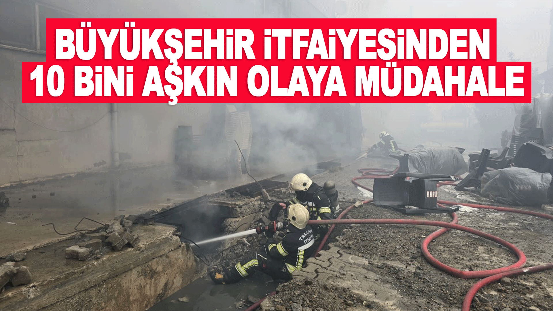 Trabzon İtfaiyesi &uuml;&ccedil; yılda 10 bini aşkın olaya m&uuml;dahale etti