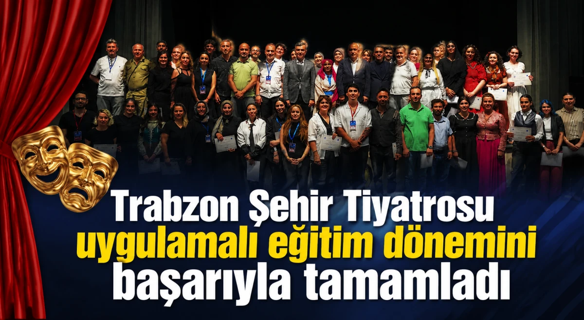 Trabzon Şehir Tiyatrosu uygulamalı eğitim d&ouml;nemini başarıyla tamamladı
