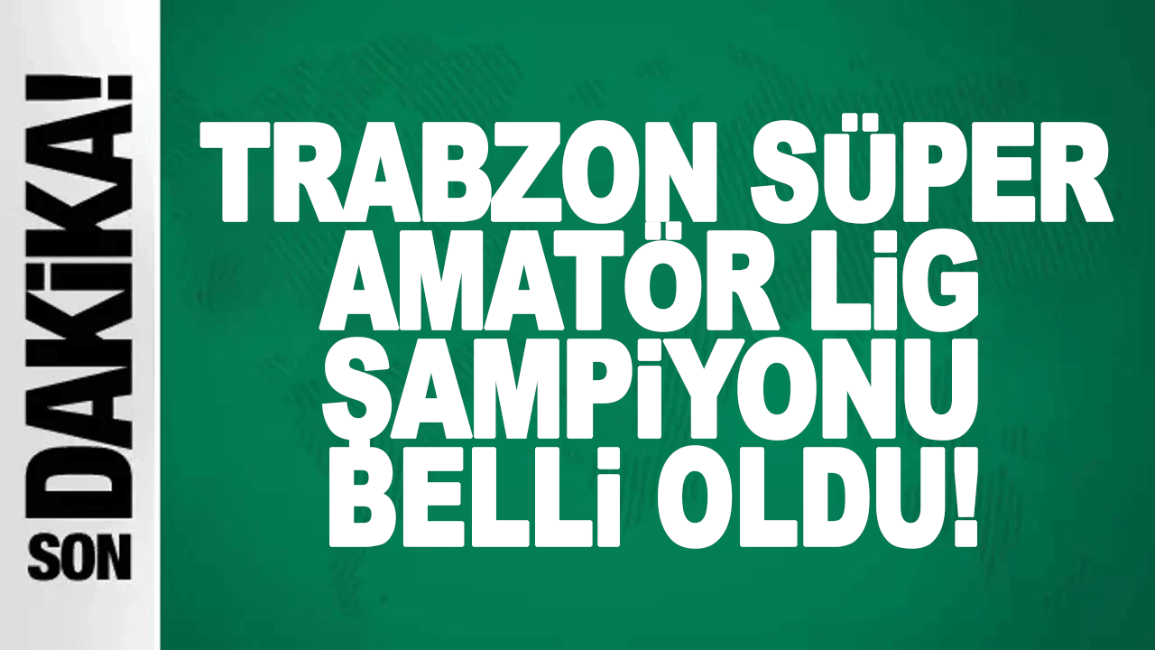 Trabzon S&uuml;per Amat&ouml;r Lig şampiyonluğunu belli oldu
