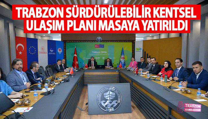 Trabzon Sürdürülebilir Kentsel Ulaşım Planı masaya yatırıldı