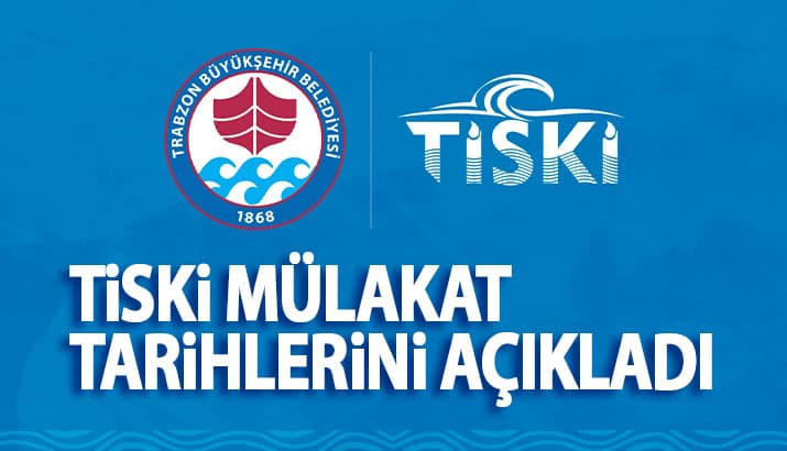 Trabzon TİSKİ mülakat tarihlerini açıkladı