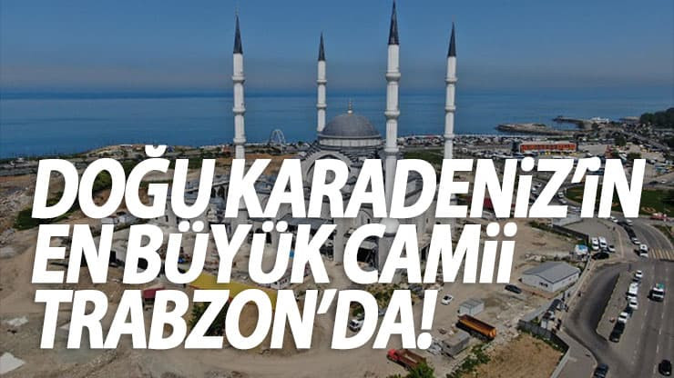 Trabzon’a Doğu Karadeniz’in En Büyük Camii