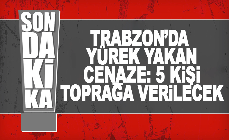 Trabzon&rsquo;a giden aile faciayla sarsıldı: 5 kişi yan yana defnedilecek