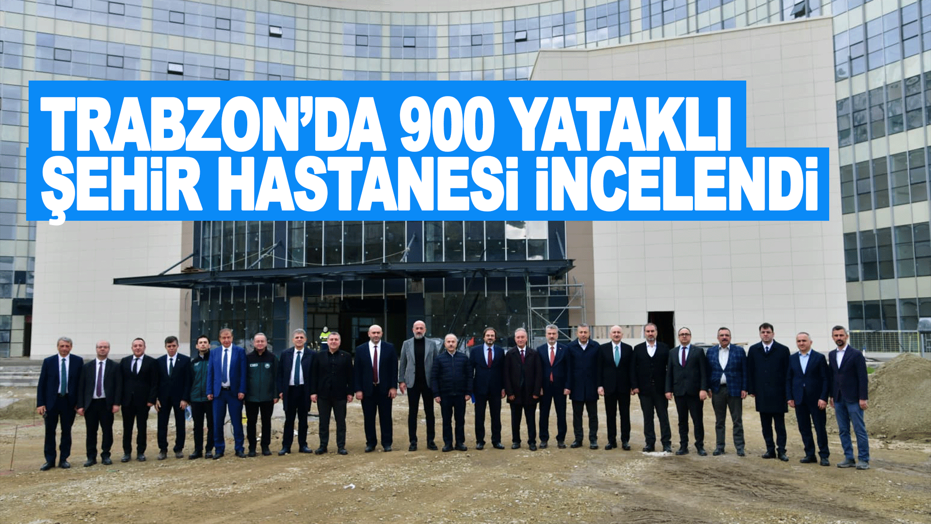 Trabzon&rsquo;da 900 Yataklı Şehir Hastanesi Projesi Yerinde İncelendi