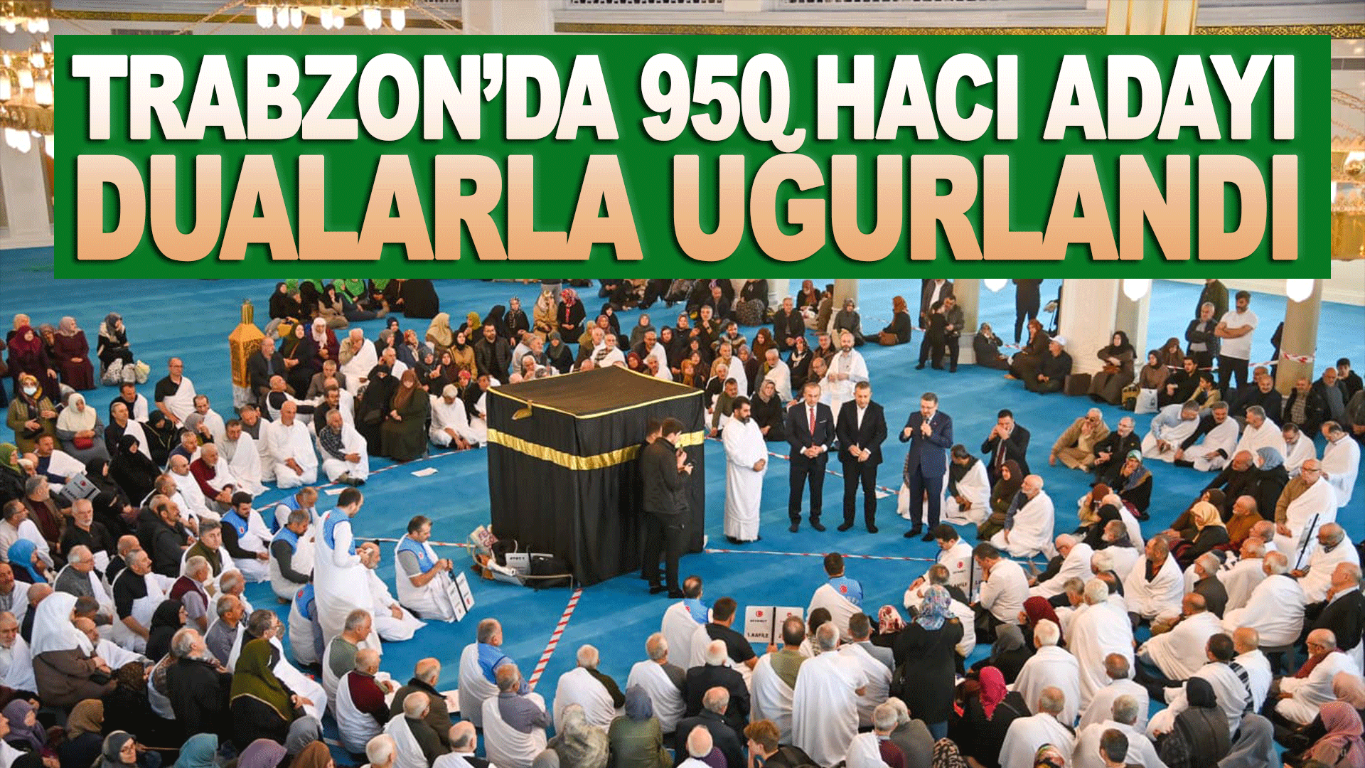 Trabzon&rsquo;da 950 hacı adayı dualar eşliğinde kutsal yolculuğa uğurlandı