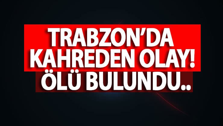 Trabzon’da bir kişi iş yerinde ölü bulundu