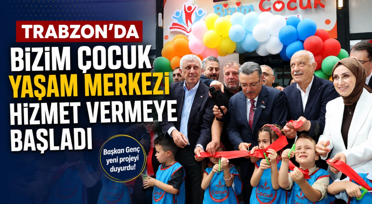 Trabzon&rsquo;da Bizim &Ccedil;ocuk Yaşam Merkezi hizmet vermeye başladı
