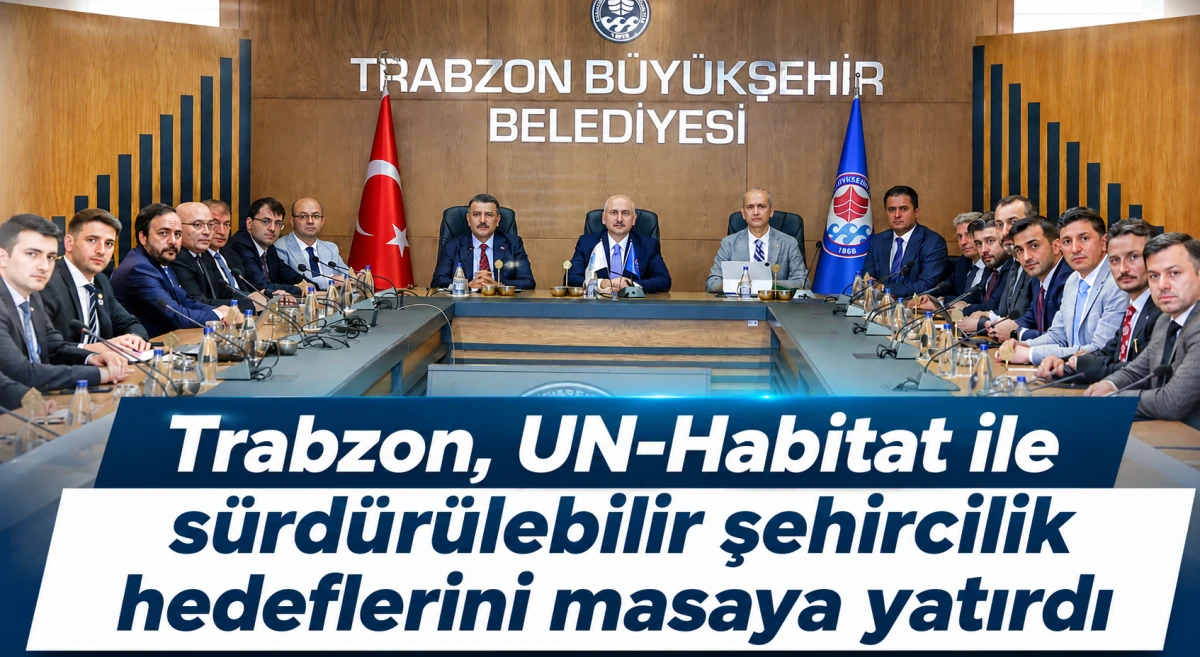 Trabzon'da BM UN-Habitat toplantısı: Akıllı şehir, iklim uyumu ve s&uuml;rd&uuml;r&uuml;lebilir şehircilik masaya yatırıldı