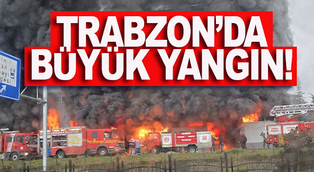 Trabzon'da b&uuml;y&uuml;k yangın