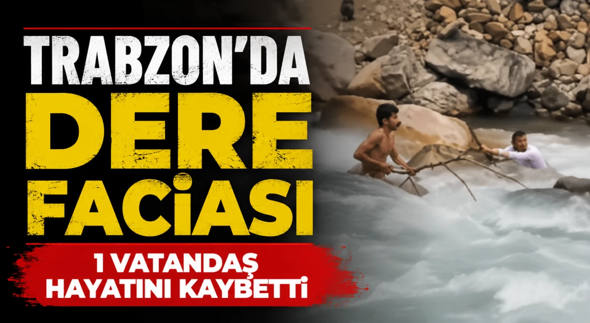 Trabzon'da dere faciası: 1 can kaybı
