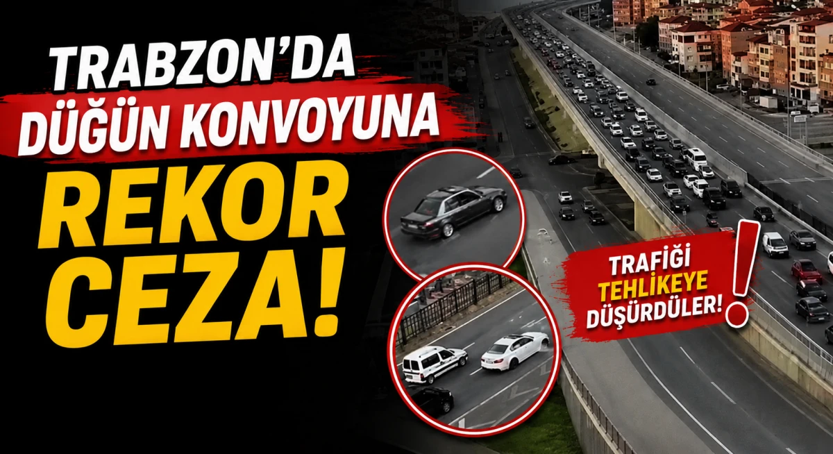 Trabzon'da d&uuml;ğ&uuml;n konvoyuna ağır ceza!