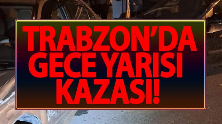 Trabzon'da gece yarısı kazası! Dehşet...