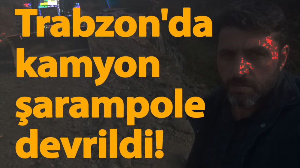 Trabzon'da kamyon şarampole devrildi!