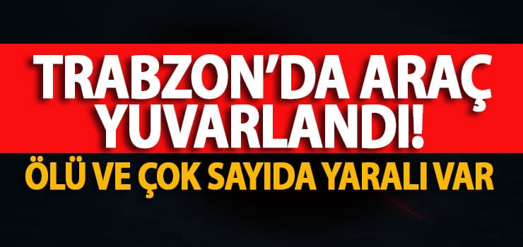 Trabzon'da kamyonet şarampole devrildi! Ölü ve çok sayıda yaralı var