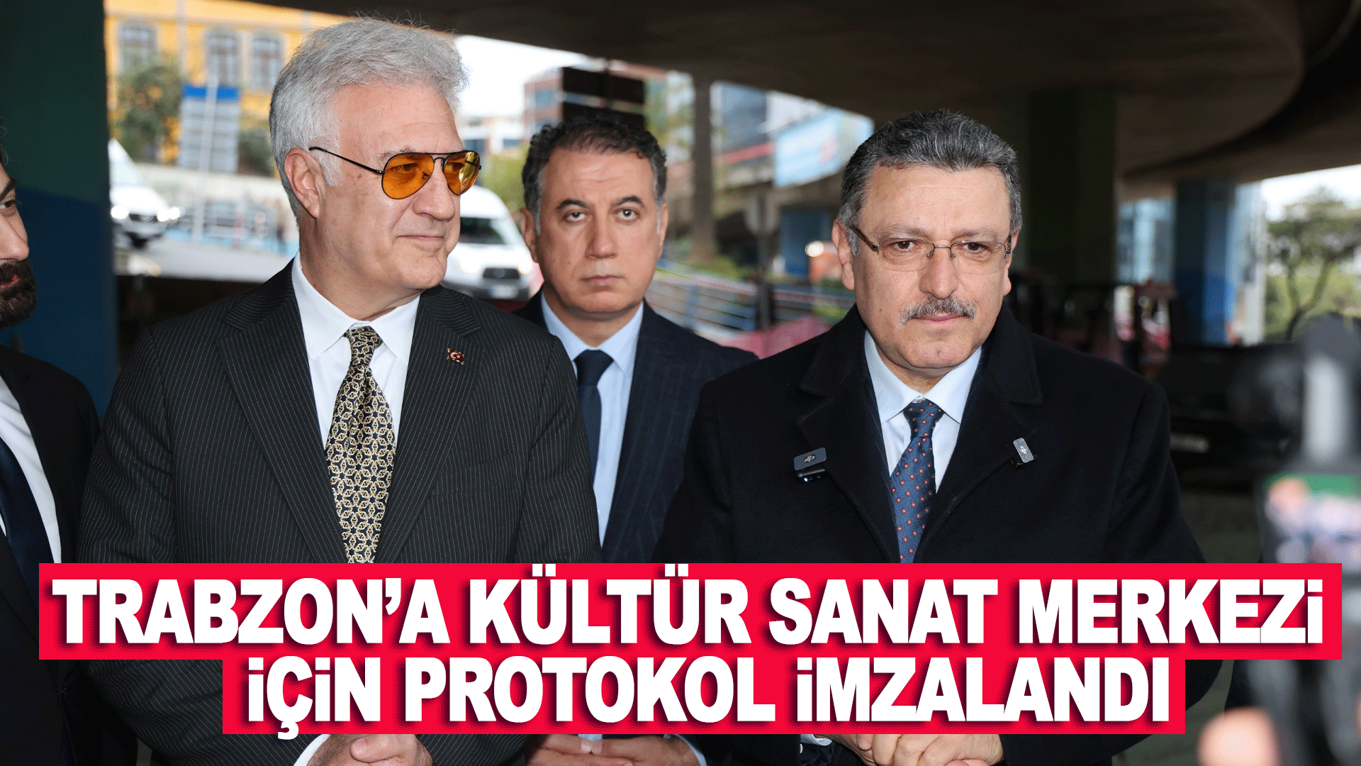 Trabzon&rsquo;da K&uuml;lt&uuml;r Sanat ve G&ouml;steri Merkezi i&ccedil;in iş birliği protokol&uuml; imzalandı