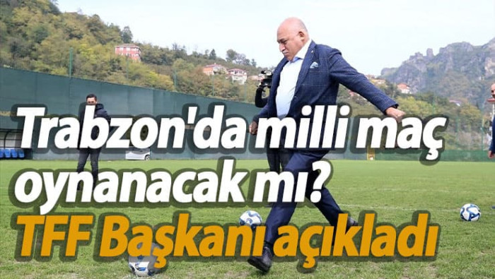 Trabzon'da milli maç oynanacak mı? Başkan Büyükekşi açıkladı