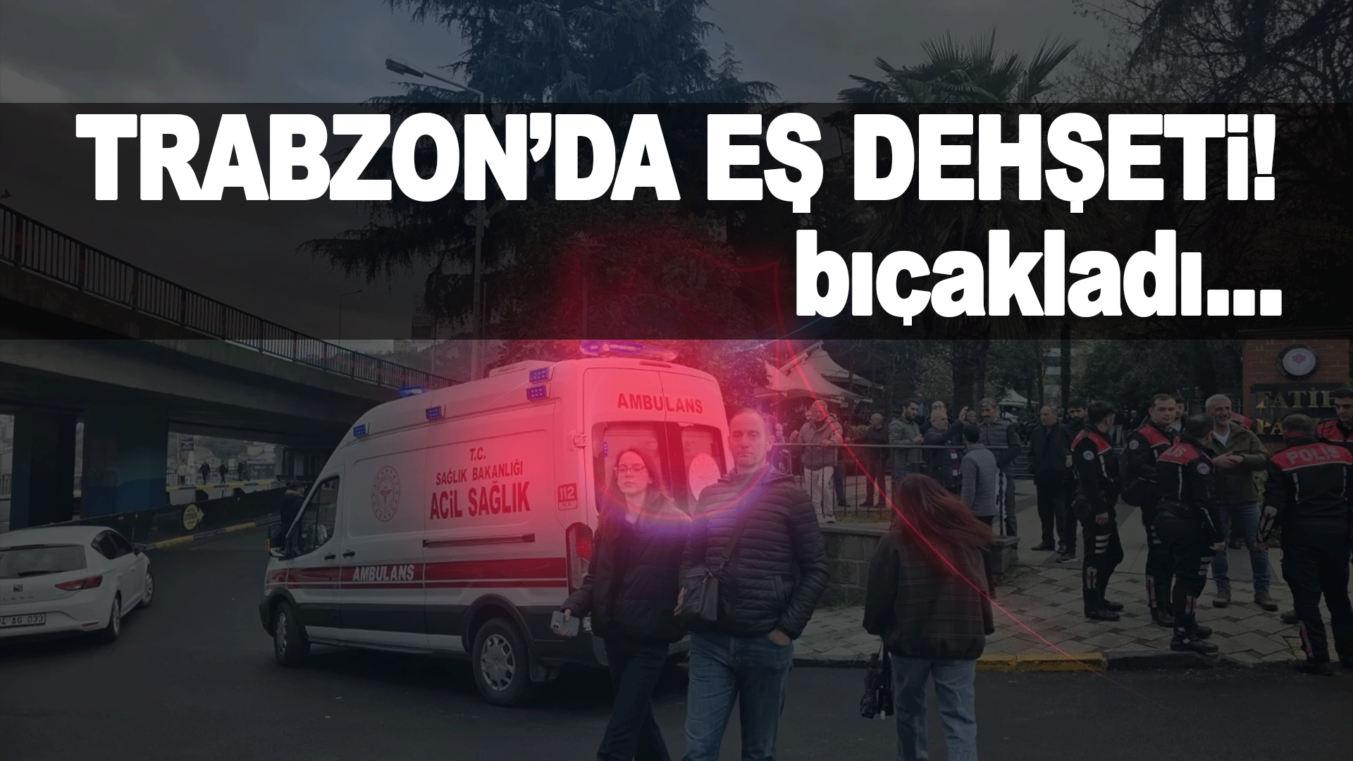 Trabzon&rsquo;da parkta eşe bı&ccedil;aklı saldırı