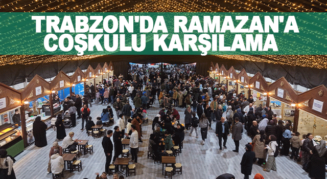 Trabzon&rsquo;da Ramazan etkinlikleri b&uuml;y&uuml;k bir katılımla başladı