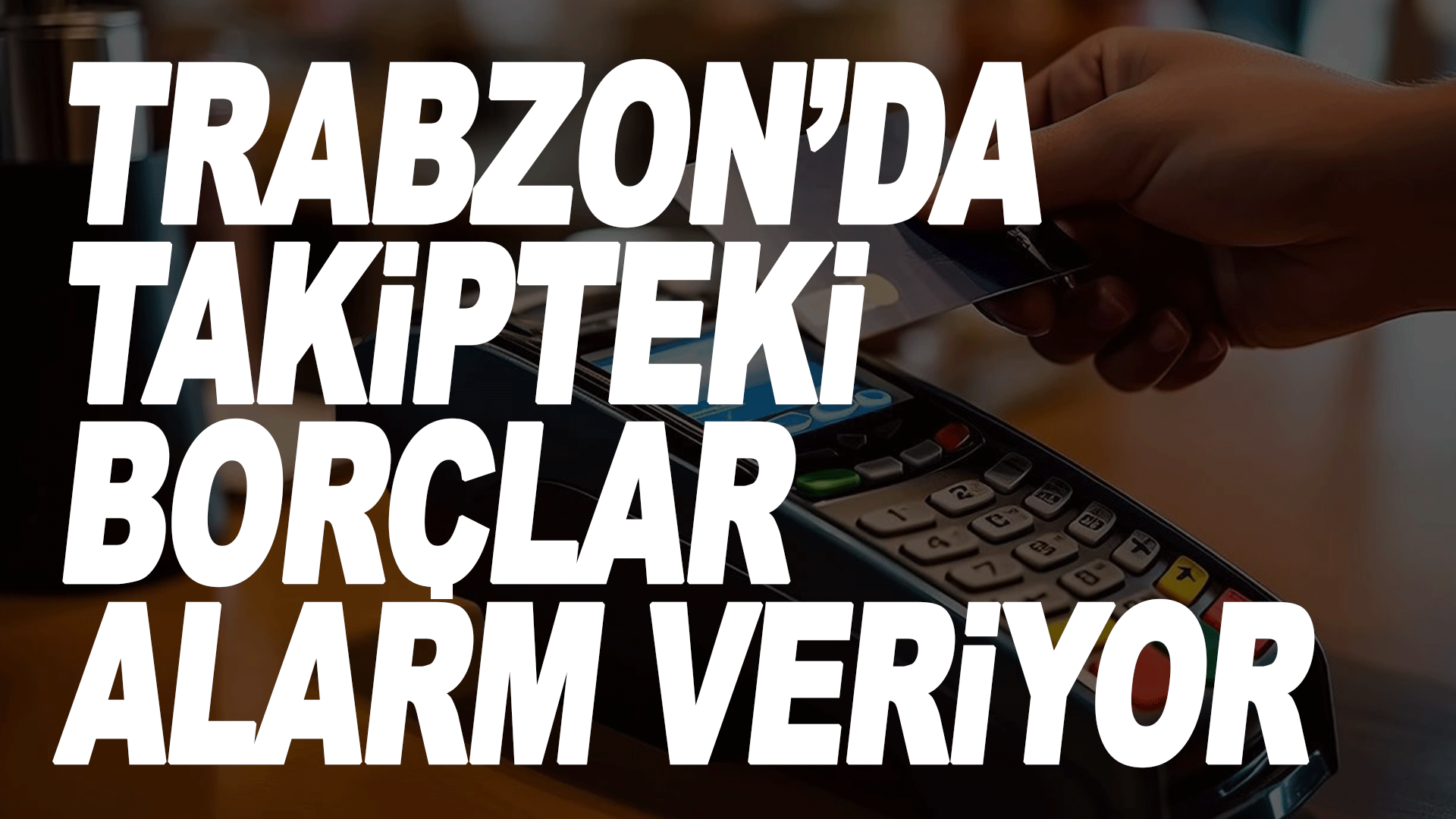 Trabzon&rsquo;da takipteki kredi bor&ccedil;ları alarm vermeye başladı