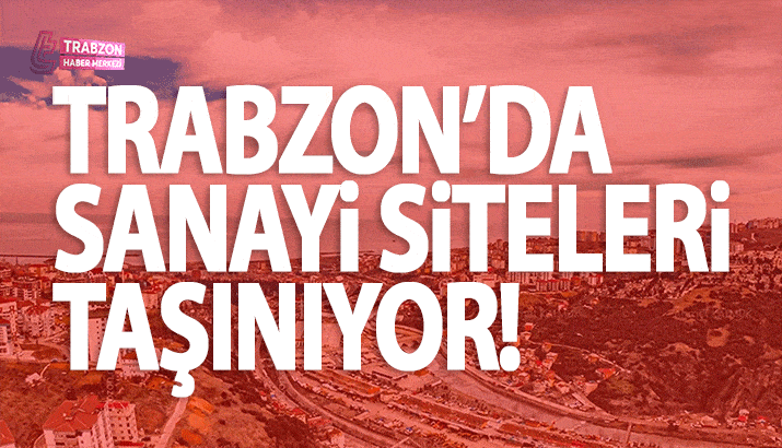 Trabzon'da tarihi bir dönüşüm daha! Sanayi sitesi taşınıyor