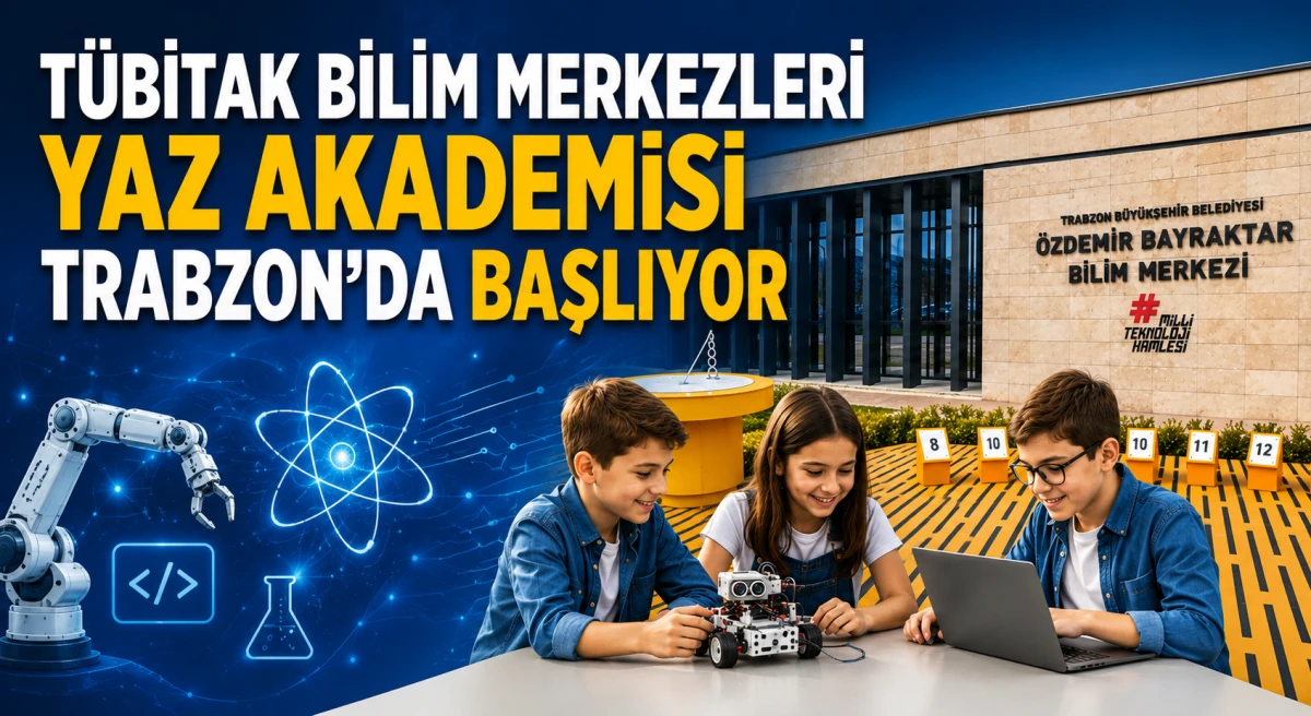 Trabzon'da T&Uuml;BİTAK Bilim Merkezleri Yaz Akademisi Başlıyor