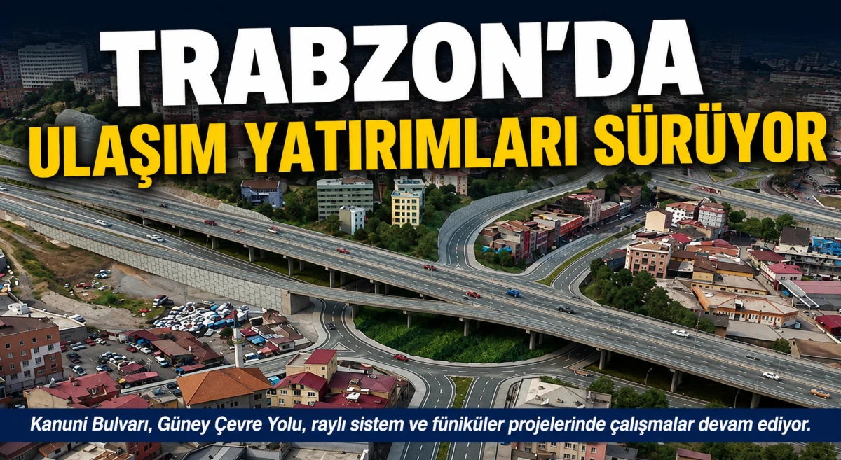 Trabzon'da Ulaşım Projelerinde Kritik S&uuml;re&ccedil;! Kanuni Bulvarı Bağlantısında Hedef Yıl Sonu