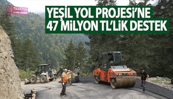 Trabzon'da Yeşil Yol Projesi'ne 47 Milyon TL destek